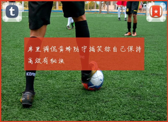 库里调侃黄蜂防守搞笑称自己保持高效有秘诀